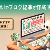 【プロンプトあり】AIでブログ記事を作成する方法とは？注意点やおすすめツールも解説