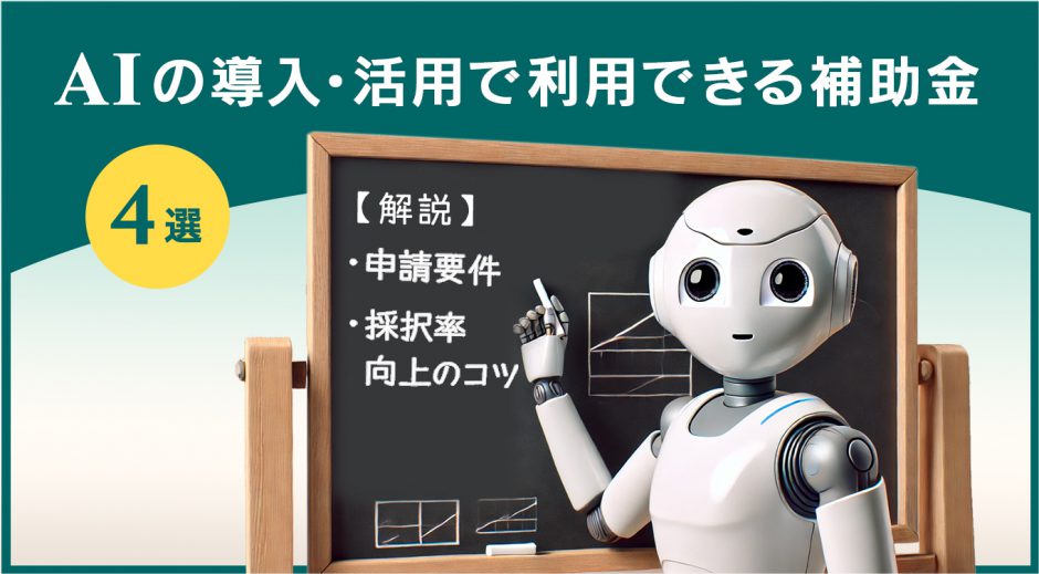 AIの導入・活用で利用できる補助金4選　申請要件や採択率向上のコツも解説